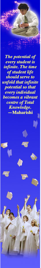 "The potential of every student is infinite. The time of student life should serve to unfold that infinite potential so that every individual becomes a vibrant centre of Total Knowledge."—Maharishi